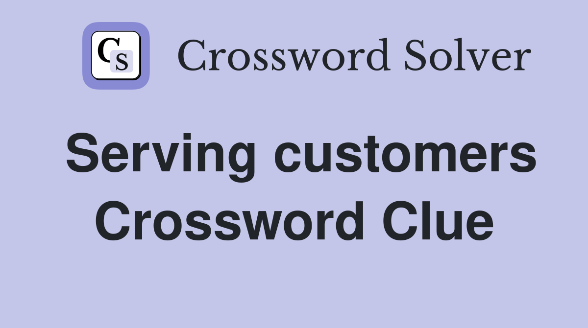 Serving customers Crossword Clue Answers Crossword Solver